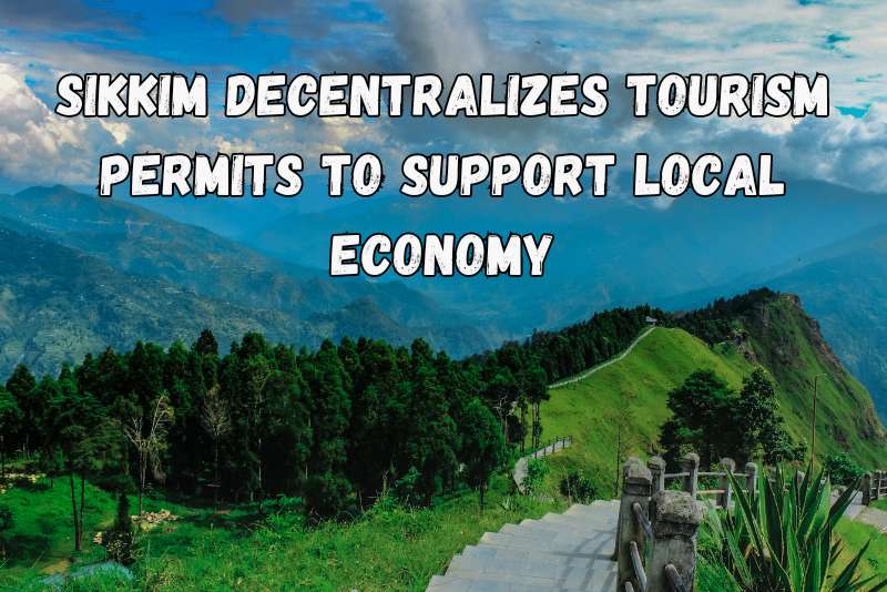 Sikkim Decentralizes Tourism Permits to Support Local Economy.